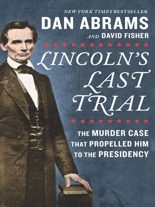 Lincoln's Last Trial: The Murder Case That Propelled Him to the Presidency by Dan Abrams & David Fisher