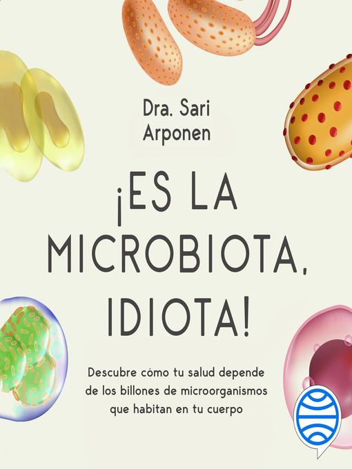 Es la microbiota, idiota!: Descubre cómo tu salud depende de los billones  de microorganismos que habitan en tu cuerpo: Descubre cómo tu salud depende   que habitan en tu cuerpo (Spanish Edition)